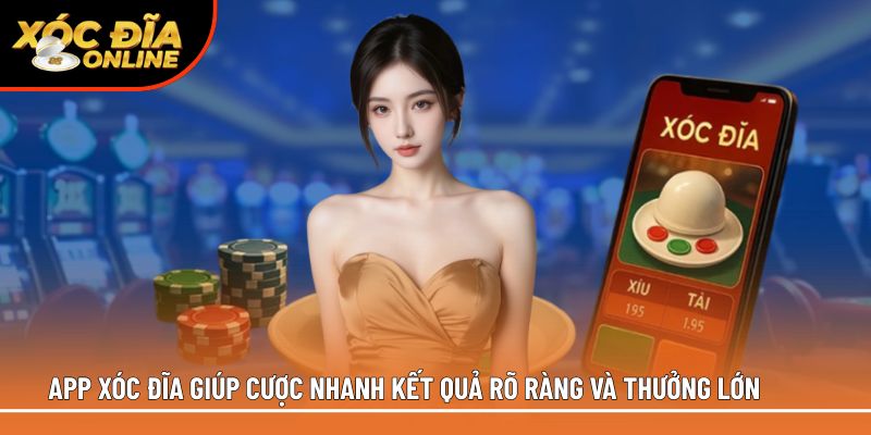 App xóc đĩa giúp cược nhanh kết quả rõ ràng và thưởng lớn