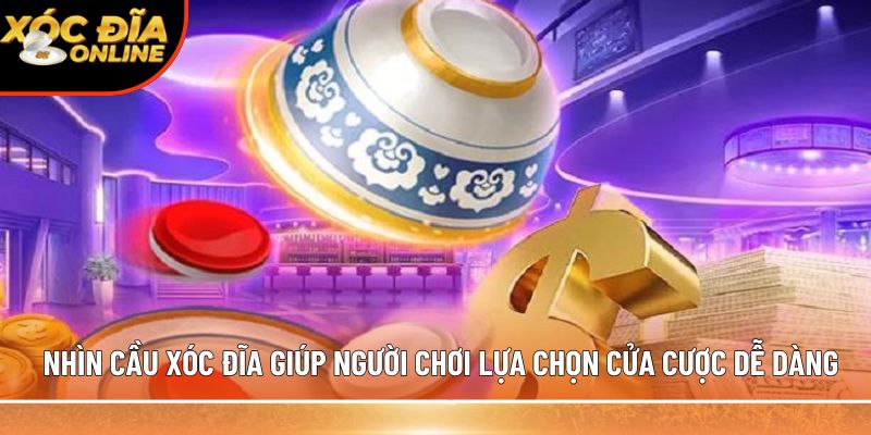 Nhìn cầu xóc đĩa giúp người chơi lựa chọn cửa cược dễ dàng
