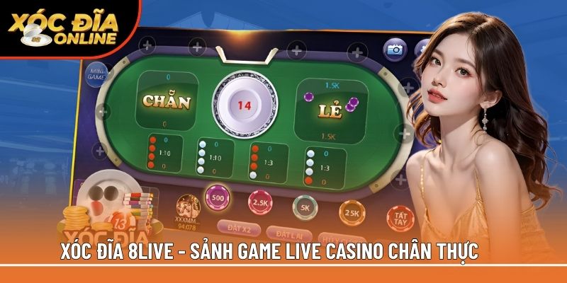 Xóc đĩa 8Live - Sảnh game live casino chân thực