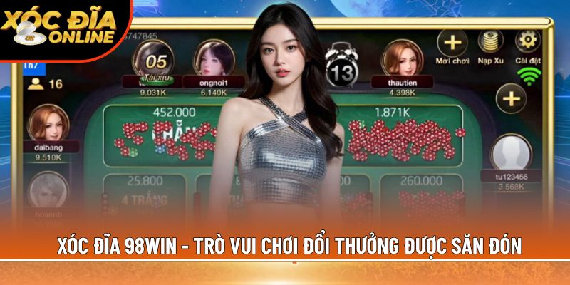 Xóc đĩa 98Win - Trò vui chơi đổi thưởng được săn đón