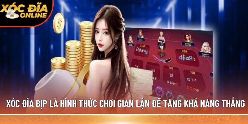Xóc đĩa bịp là hình thức chơi gian lận để tăng khả năng thắng