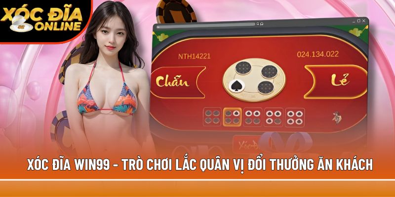 Xóc đĩa Win99 - Trò chơi lắc quân vị đổi thưởng ăn khách